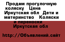 Продам прогулочную коляску › Цена ­ 3 000 - Иркутская обл. Дети и материнство » Коляски и переноски   . Иркутская обл.